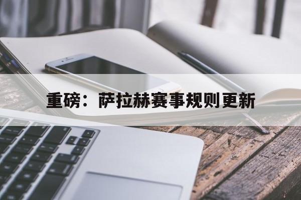重磅:萨拉赫赛事规则更新(南美解放者杯小组赛晋级规则) 重磅:萨拉赫赛事规则更新(南美解放者杯小组赛晋级规则)